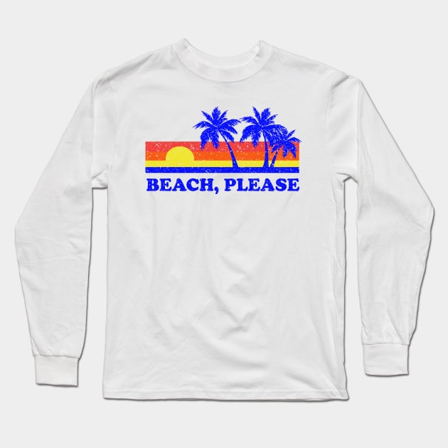 Beach, Please Long Sleeve T-Shirt by dumbshirts